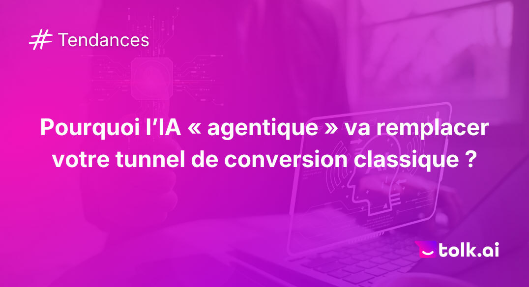 Pourquoi lIA agentique va remplacer votre tunnel de conversion classique